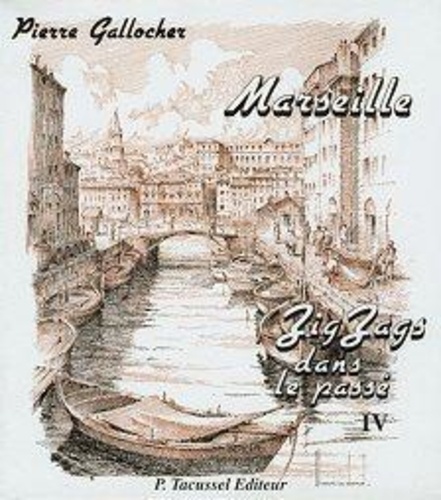 Pierre Gallocher - Marseille, zig-zags dans le passé - Tome 4.