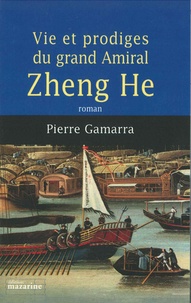 Pierre Gamarra - Vie et prodiges du grand amiral Zheng He.