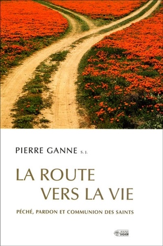 Pierre Ganne - La route vers la vie - Péché, pardon et communion des saints.