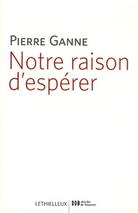 Pierre Ganne - Notre raison d'espérer.
