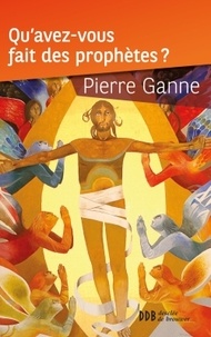 Pierre Ganne - Qu'avez-vous fait des prophètes ?.