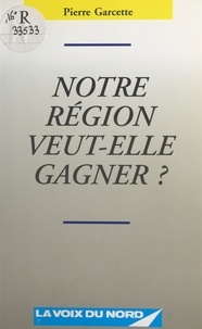 Pierre Garcette - Notre région veut-elle gagner ?.