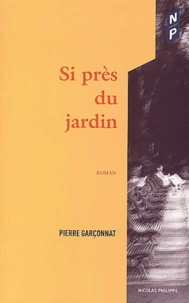 Pierre Garçonnat - Si près du jardin.