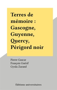 Pierre Gascar - Terres de mémoire - Gascogne, Guyenne, Quercy, Périgord noir.