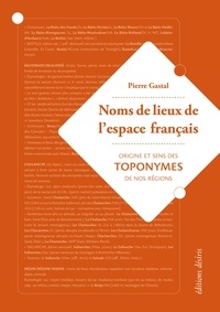 Pierre Gastal - Noms de lieux de l'espace français - Origine et sens des toponymes de nos régions.