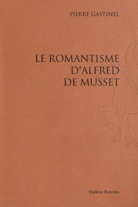 Pierre Gastinel - Le romantisme d'Alfred de Musset.