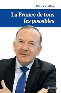 Pierre Gattaz - La France de tous les possibles.