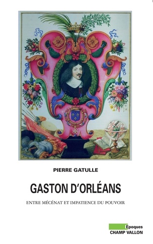 Gaston d'Orléans. Entre mécénat et impatience du pouvoir