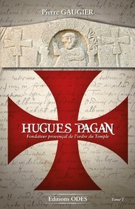 Pierre Gaugier - Hugues Pagan - Fondateur provençal de l'ordre du Temple.
