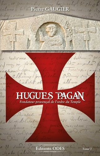 Hugues Pagan. Fondateur provençal de l'ordre du Temple