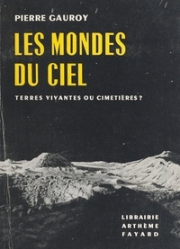 Pierre Gauroy - Les mondes du ciel - Terres vivantes ou cimetières ?.