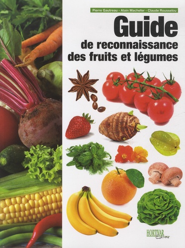 Pierre Gautreau et Alain Machefer - Guide de reconnaissance des fruits et légumes.
