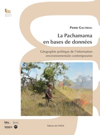 Pierre Gautreau - La Pachamama en base de données - Géographie politique de l'information environnementale contemporaine.