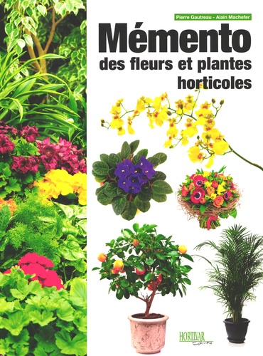 Pierre Gautreau et Alain Machefer - Mémento des fleurs et plantes horticoles 2015.