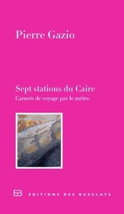 Pierre Gazio - Sept stations du Caire - Carnet de voyage par le métro.