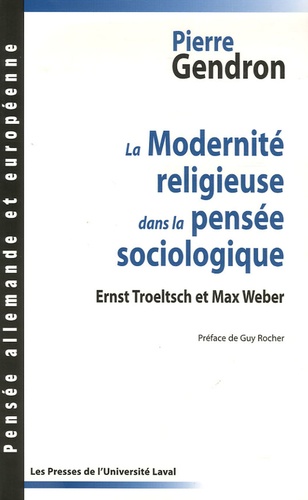 Pierre Gendron - La Modernité religieuse dans la pensée sociologique - Ernst Troeltsch et Max Weber.