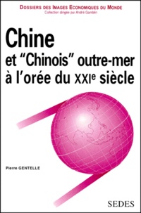 Pierre Gentelle - Chine et Chinois outre-mer à l'orée du XXIe siècle.