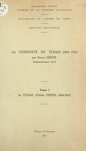 Pierre Gentil et Jean-Louis Fournier - La conquête du Tchad, 1894-1916 (1). Le Tchad d'Émile Gentil, 1894-1902.