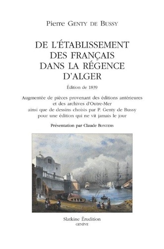 Pierre Genty de Bussy - De l'établissement des Français dans la Régence d'Alger - Edition de 1839 augmentée de pièces provenant des éditions antérieures et des archives d'Outre-Mer.