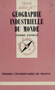 Pierre George - Géographie industrielle du monde.