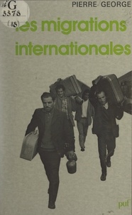 Pierre George - Les migrations internationales.