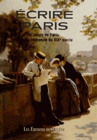 Pierre-Georges Castex et Jean-Marie Goulemot - Ecrire Paris - L'image de Paris dans la littérature du XIXe siècle.