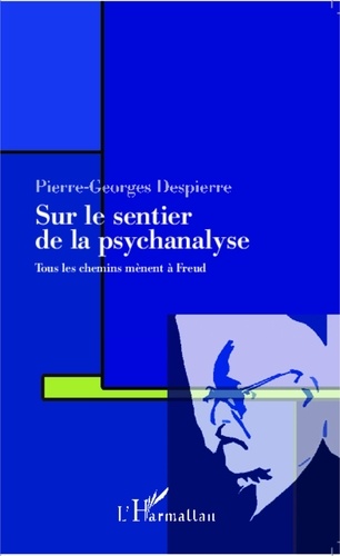 Pierre-Georges Despierre - Sur le chemin de la psychanalyse - Tous les chemins mènent à Freud.