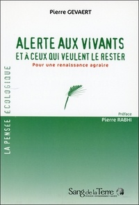 Pierre Gevaert - Alerte aux vivants et à ceux qui veulent le rester - Pour une renaissance agraire.