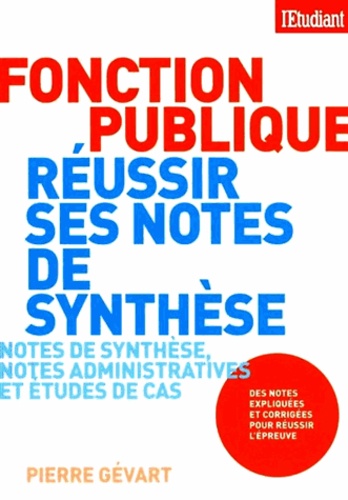 Pierre Gévart - Fonction publique réussir ses notes de synthèse - Notes de synthèse, notes administratives et études de cas.