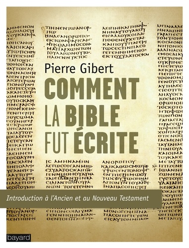 Pierre Gibert - Comment la Bible fut écrite - Introduction à l'Ancien et au Nouveau Testament.