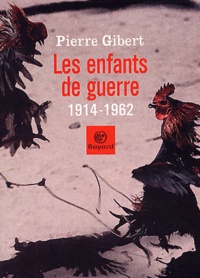 Pierre Gibert - Les enfants de guerre (1914-1962).