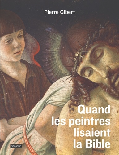 Pierre Gibert - Quand les peintres lisaient la Bible - L'exégèse des peintres à la Renaissance.