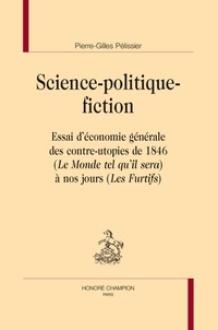 Pierre-Gilles Pélissier - Science-politique-fiction - Essai d'économie générale des contre-utopies de 1846 (Le Monde tel qu'il sera) à nos jours (Les Furtifs).