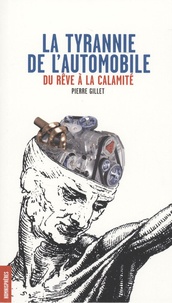 Pierre Gillet - La tyrannie de l'automobile - Du rêve à la calamité.