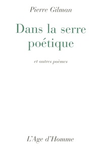 Pierre Gilman - Dans la serre poétique - Et autres poèmes.