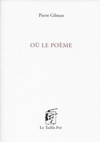 Pierre Gilman - Où le poème.