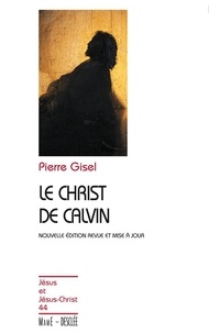 Pierre Gisel - Le Christ de Calvin.
