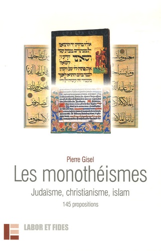 Pierre Gisel - Les monothéismes - Judaïsme, christianisme, islam, 145 propositions.