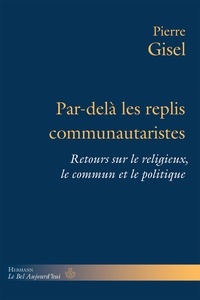 Pierre Gisel - Par-delà les replis communautaristes - Retours sur le religieux, le commun et le politique.