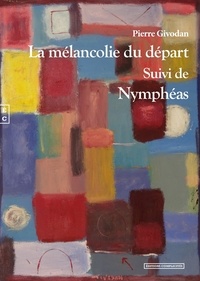 Pierre Givodan - La mélancolie du départ suivi de Nymphéas.