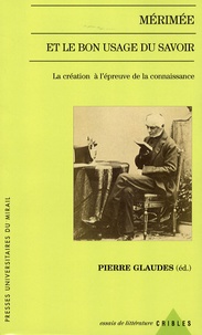 Pierre Glaudes et Jean Leclant - Mérimée et le bon usage du savoir - La création à l'épreuve de la connaissance.