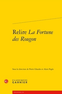 Pierre Glaudes et Alain Pagès - Relire La fortune des Rougon.