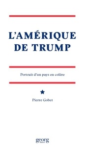 Pierre Gobet - L'Amérique de Trump - Portrait d'un pays en colère.
