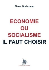 Pierre Godicheau - Economie ou socialisme il faut choisir.