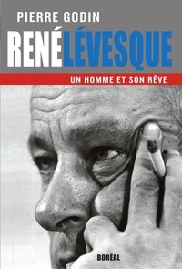 Pierre Godin - René Lévesque, un homme et son rêve.