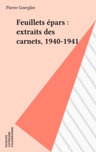 Pierre Goergler - Feuillets épars : extraits des carnets, 1940-1941.