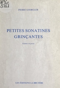 Pierre Goergler - Petites sonatines grinçantes - Poèmes en prose.