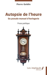 Pierre Goldin - Autopsie de l’heure - Ou pseudo-manuel d’horlogerie.