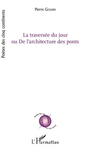 Pierre Goldin - La Traversée du jour ou De l'architecture des ponts.