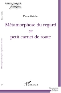 Pierre Goldin - Métamorphose du regard ou petit carnet de route.